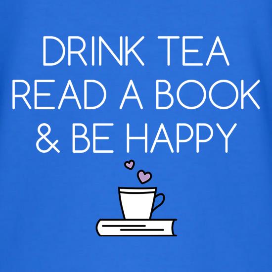 Drink Tea, Read a Book & Be Happy t shirt